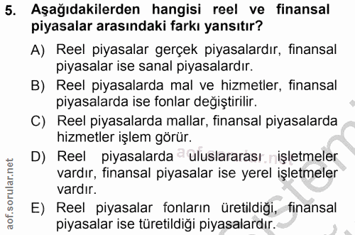 5. soru: Aşağıdakilerden hangisi reel ve finansal piyasalar arasındaki farkı yansıtır? A) Reel piyasalar gerçek piyasalardır,…