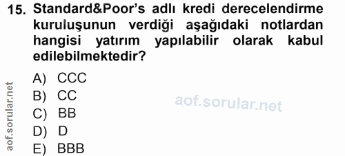 15. soru: Standard&Poor's adlı kredi derecelendirme kuruluşunun verdiği aşağıdaki notlardan hangisi yatırım yapılabilir olarak…