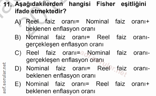 11. soru: Aşağıdakilerden hangisi Fisher eşitliğini ifade etmektedir? A) Reel faiz oranı= Nominal faiz oranı+ beklenen enflasyo…