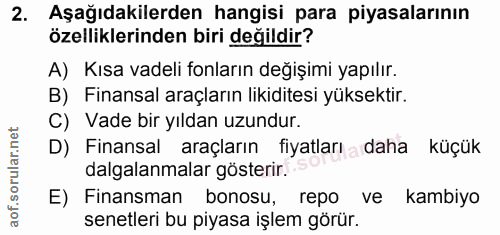2. soru: Aşağıdakilerden hangisi para piyasalarının özelliklerinden biri değildir? A) Kısa vadeli fonların değişimi yapılır. B…