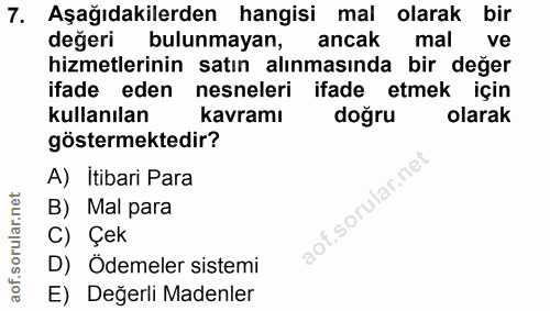 7. soru: Aşağıdakilerden hangisi mal olarak bir değeri bulunmayan, ancak mal ve hizmetlerinin satın alınmasında bir değer ifad…