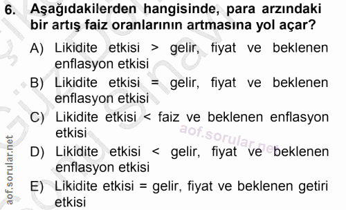 6. soru: Aşağıdakilerden hangisinde, para arzındaki bir artış faiz oranlarının artmasına yol açar? A) Likidite etkisi > gelir,…