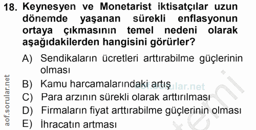 18. soru: Keynesyen ve Monetarist iktisatçılar uzun dönemde yaşanan sürekli enflasyonun ortaya çıkmasının temel nedeni olarak a…