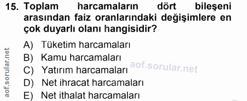 15. soru: Toplam harcamaların dört bileşeni arasından faiz oranlarındaki değişimlere en çok duyarlı olanı hangisidir? A) Tüketi…