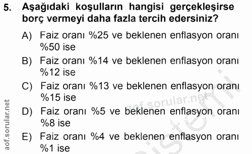5. soru: Aşağıdaki koşulların hangisi gerçekleşirse borç vermeyi daha fazla tercih edersiniz? A) Faiz oranı %25 ve beklenen en…