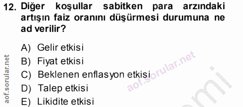 12. soru: Diğer koşullar sabitken para arzındaki artışın faiz oranını düşürmesi durumuna ne ad verilir? A) Gelir etkisi B) Fiya…
