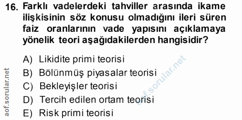 16. soru: Farklı vadelerdeki tahviller arasında ikame ilişkisinin söz konusu olmadığını ileri süren faiz oranlarının vade yapıs…