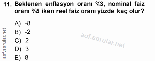 11. soru: Beklenen enflasyon oranı %3, nominal faiz oranı %5 iken reel faiz oranı yüzde kaç olur? A) -8 B) -2 C) 2 D) 3 E) 8