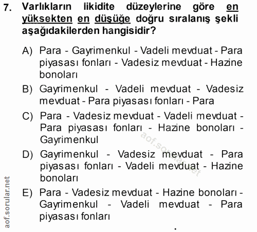 7. soru: Varlıkların likidite düzeylerine göre en yüksekten en düşüğe doğru sıralanış şekli aşağıdakilerden hangisidir? A) Par…