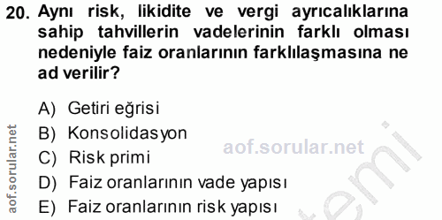 20. soru: Aynı risk, likidite ve vergi ayrıcalıklarına sahip tahvillerin vadelerinin farklı olması nedeniyle faiz oranlarının f…