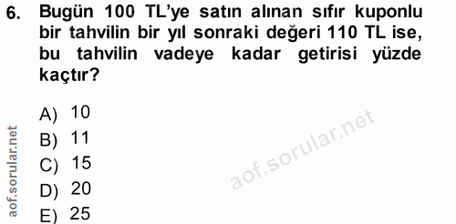 6. soru: Bugün 100 TL'ye satın alınan sıfır kuponlu bir tahvilin bir yıl sonraki değeri 110 TL ise, bu tahvilin vadeye kadar g…