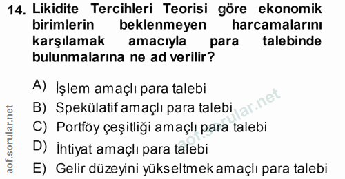 14. soru: Likidite Tercihleri Teorisi göre ekonomik birimlerin beklenmeyen harcamalarını karşılamak amacıyla para talebinde bul…
