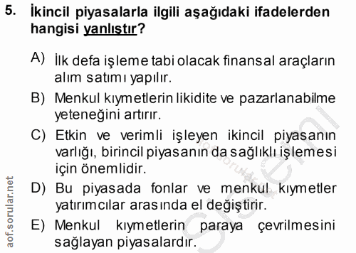 5. soru: İkincil piyasalarla ilgili aşağıdaki ifadelerden hangisi yanlıştır? A) ilk defa işleme tabi olacak finansal araçların…