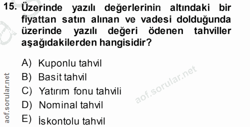 15. soru: Üzerinde yazılı değerlerinin altındaki bir fiyattan satın alınan ve vadesi dolduğunda üzerinde yazılı değeri ödenen t…