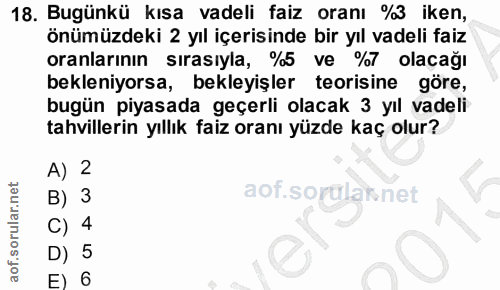 18. soru: Bugünkü kısa vadeli faiz oranı %3 iken, önümüzdeki 2 yıl içerisinde bir yıl vadeli faiz oranlarının sırasıyla, %5 ve…