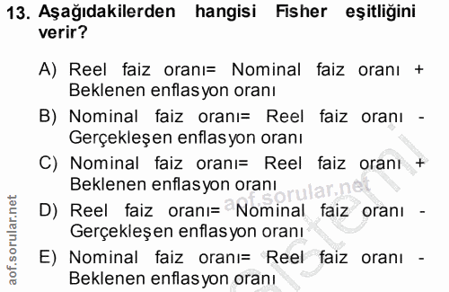 13. soru: Aşağıdakilerden hangisi Fisher eşitliğini verir? A) Reel faiz oranı= Nominal faiz oranı + Beklenen enflas yon oranı B…