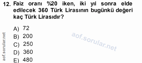 12. soru: Faiz oranı %20 iken, iki yıl sonra elde edilecek 360 Türk Lirasının bugünkü değeri kaç Türk Lirasıdır? A) 72 B) 200 C…
