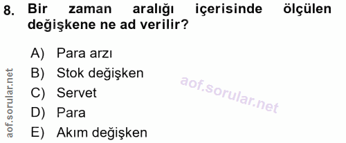 8. soru: Bir zaman aralığı içerisinde ölçülen değişkene ne ad verilir? A) Para arzı B) Stok değişken C) Servet D) Para E) Akım…