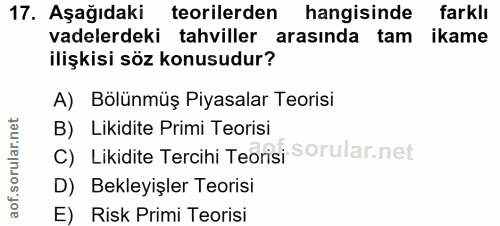 17. soru: Aşağıdaki teorilerden hangisinde farklı vadelerdeki tahviller arasında tam ikame ilişkisi söz konusudur? A) Bölünmüş…