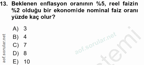 13. soru: Beklenen enflasyon oranının %5, reel faizin %2 olduğu bir ekonomide nominal faiz oranı yüzde kaç olur? A) 3 B) 4 C) 7…