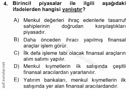 4. soru: Birincil piyasalar ile ilgili aşağıdaki ifadelerden hangisi yanlıştır? A) Menkul değerleri ihraç edenlerle tasarruf s…