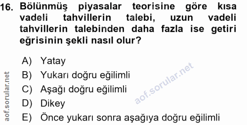 16. soru: Bölünmüş piyasalar teorisine göre kısa vadeli tahvillerin talebi, uzun vadeli tahvillerin talebinden daha fazla ise g…