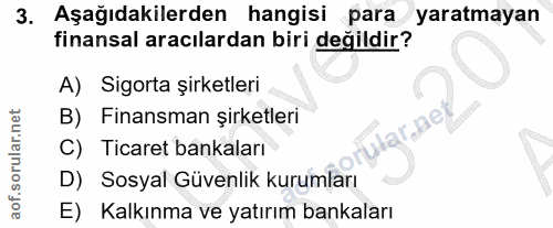 3. soru: Aşağıdakilerden hangisi para yaratmayan finansal aracılardan biri değildir? A) Sigorta şirketleri B) Finansman şirket…