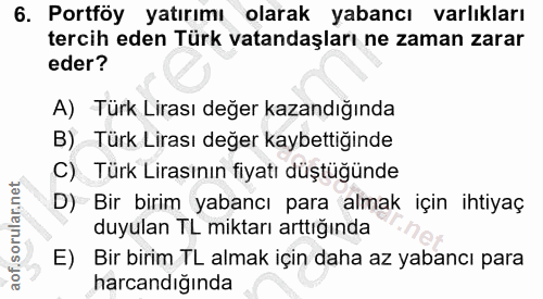 6. soru: Portföy yatırımı olarak yabancı varlıkları tercih eden Türk vatandaşları ne zaman zarar eder? A) Türk Lirası değer ka…