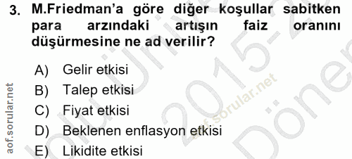 3. soru: M.Friedman'a göre diğer koşullar sabitken para arzındaki artışın faiz oranını düşürmesine ne ad verilir? A) Gelir etk…