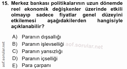 15. soru: Merkez bankası politikalarının uzun dönemde reel ekonomik değişkenler üzerinde etkili olmayıp sadece fiyatlar genel d…