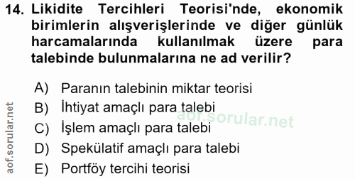 14. soru: Likidite Tercihleri Teorisi'nde, ekonomik birimlerin alışverişlerinde ve diğer günlük harcamalarında kullanılmak üzer…