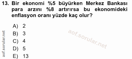 13. soru: Bir ekonomi %5 büyürken Merkez Bankası para arzını %8 artırırsa bu ekonomideki enflasyon oranı yüzde kaç olur? A) 2 B…