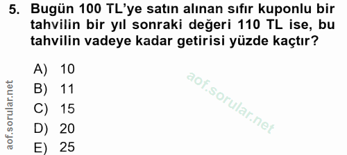 5. soru: Bugün 100 TL'ye satın alınan sıfır kuponlu bir tahvilin bir yıl sonraki değeri 110 TL ise, bu tahvilin vadeye kadar g…