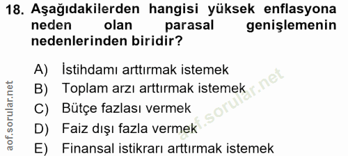 18. soru: Aşağıdakilerden hangisi yüksek enflasyona neden olan parasal genişlemenin nedenlerinden biridir? A) İstihdamı arttırm…