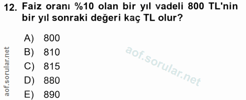 12. soru: Faiz oranı %10 olan bir yıl vadeli 800 TL'nin bir yıl sonraki değeri kaç TL olur? A) 800 B) 810 C) 815 D) 880 E) 890