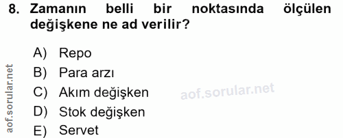 8. soru: Zamanın belli bir noktasında ölçülen değişkene ne ad verilir? A) Repo B) Para arzı C) Akım değişken D) Stok değişken…