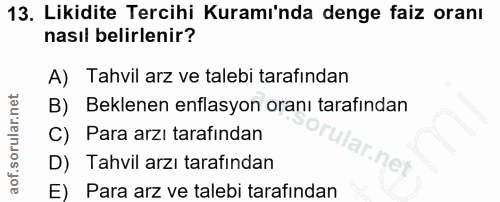 13. soru: Likidite Tercihi Kuramı'nda denge faiz oranı nasıl belirlenir? A) Tahvil arz ve talebi tarafından B) Beklenen enflasy…