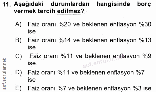 11. soru: Aşağıdaki durumlardan hangisinde borç vermek tercih edilmez? A) Faiz oranı %20 ve beklenen enflasyon %30 ise B) Faiz…