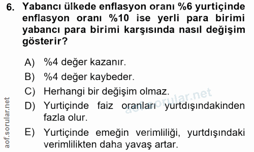 6. soru: Yabancı ülkede enflasyon oranı %6 yurtiçinde enflasyon oranı %10 ise yerli para birimi yabancı para birimi karşısında…