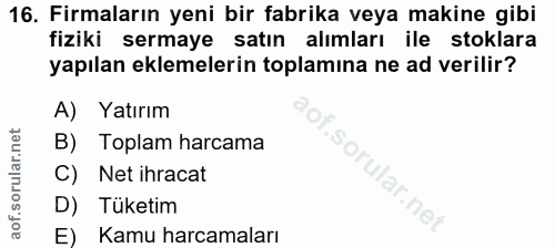 16. soru: Firmaların yeni bir fabrika veya makine gibi fiziki sermaye satın alımları ile stoklara yapılan eklemelerin toplamına…