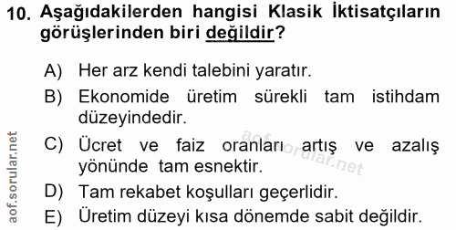 10. soru: Aşağıdakilerden hangisi Klasik İktisatçıların görüşlerinden biri değildir? A) Her arz kendi talebini yaratır. B) Ekon…