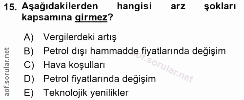 15. soru: Aşağıdakilerden hangisi arz şokları kapsamına girmez? A) Vergilerdeki artış B) Petrol dışı hammadde fiyatlarında deği…