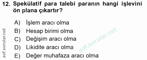 12. soru: Spekülatif para talebi paranın hangi işlevini ön plana çıkartır? A) İşlem aracı olma B) Hesap birimi olma f. C) Değiş…