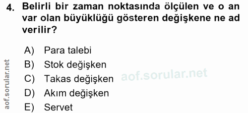 4. soru: Belirli bir zaman noktasında ölçülen ve o an var olan büyüklüğü gösteren değişkene ne ad verilir? A) Para talebi B) S…
