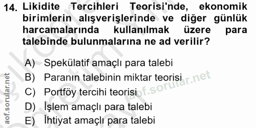 14. soru: Likidite Tercihleri Teorisi'nde, ekonomik birimlerin alışverişlerinde ve diğer günlük harcamalarında kullanılmak üzer…