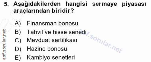 5. soru: Aşağıdakilerden hangisi sermaye piyasası araçlarından biridir? A) Finansman bonosu B) Tahvil ve hisse senedi C) Mevdu…