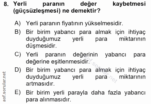 8. soru: Yerli paranın değer kaybetmesi (güçsüzleşmesi) ne demektir? A) Yerli paranın fiyatının yükselmesidir. B) Bir birim ya…