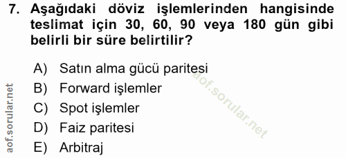 7. soru: Aşağıdaki döviz işlemlerinden hangisinde teslimat için 30, 60, 90 veya 180 gün gibi belirli bir süre belirtilir? A) S…