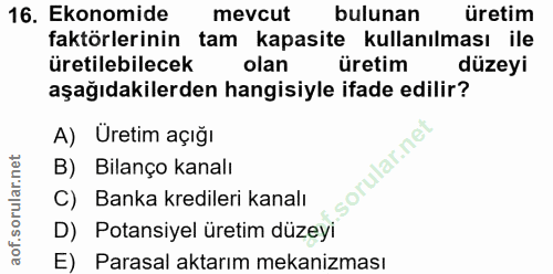 16. soru: Ekonomide mevcut bulunan üretim faktörlerinin tam kapasite kullanılması ile üretilebilecek olan üretim düzeyi aşağıda…