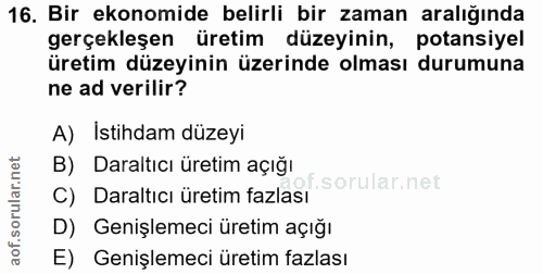 16. soru: Bir ekonomide belirli bir zaman aralığında gerçekleşen üretim düzeyinin, potansiyel üretim düzeyinin üzerinde olması…